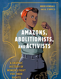 Amazons, Abolitionists, and Activists: A Graphic History of Women's Fight for Their Rights Amazons, Abolitionists, and Activists: A Graphic History of Women's Fight for Their Rights
